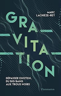 Gravitation: Dépasser Einstein, du Big Bang aux trous noirs