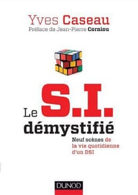 Le S.I. démystifié : neuf scènes de la vie quotidienne d’un DSI - Yves Caseau