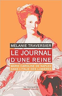 Le journal d'une reine - Marie-Caroline de Naples - Mélanie Traversier