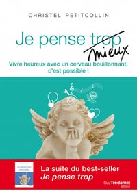 Je pense mieux : Vivre heureux avec un cerveau bouillonnant, c’est possible !