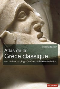 Atlas de la Grèce classique : Ve-IVe siècle av. J.-C., l'âge d'or d'une civilisation fondatrice - Nicolas Richer (2017)