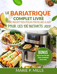 MARIE P. MILLS - LE BARIATRIQUE COMPLET LIVRE DE RECETTES POUR FRITEUSE À AIR POUR LES DÉBUTANTS 2025 (2025)