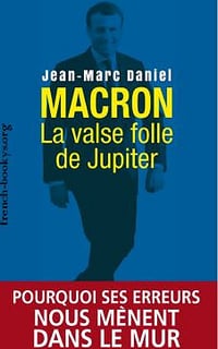 Macron : La valse folle de Jupiter - Jean-Marc Daniel