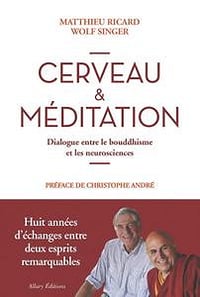 Matthieu Ricard, Wolf Singer (2017) - Cerveau & méditation : Dialogue entre le bouddhisme et les neurosciences
