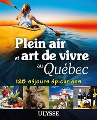 Plein air et art de vivre au Québec - 125 séjours épicuriens (2017)