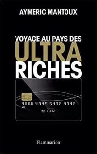 Voyage au pays des ultra-riches - Aymeric Mantoux