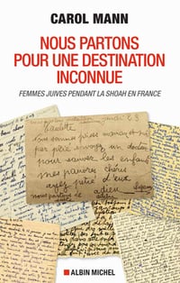 Nous partons pour une destination inconnue : Femmes juives pendant la Shoah en France - Carol Mann (2020)