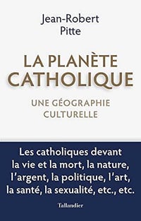 La planète catholique : Une géographie culturelle - Jean-Robert Pitte (2020)