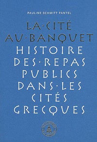 La cité au banquet. Histoire des repas publics dans les cités grecques - Schmitt Pantel