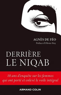 Derrière le niqab : 10 ans d'enquête sur les femmes qui ont porté et enlevé le voile intégral - Agnès De Féo (2020)