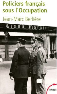 Policiers français sous l’Occupation - Jean-Marc Berlière