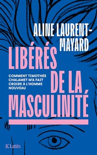 Libérés de la masculinité : Comment Thimothée Chalamet m'a fait croire à l'homme nouveau - Aline Laurent-Mayard (2022)