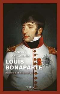 Louis Bonaparte : Roi rebelle et mélancolique - François de Coustin (2025)