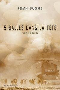 Roxanne Bouchard, "5 balles dans la tête: Récits de guerre"