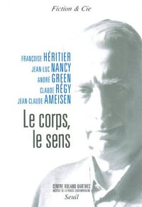 Le corps, le sens - Françoise Héritier, Jean-Luc Nancy, André Green, Claude Régy, Jean Claude Ameisen