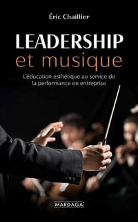 Leadership et musique: L'éducation esthétique au service de la performance en entreprise - Eric Chaillier (2021)