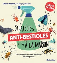 Stratégie anti-bestioles dans ma maison. Zéro difficulté, zéro pesticide, zéro dépense - Chloé Metahri (2022)
