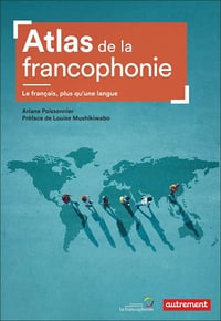 Atlas de la francophonie: Le français, plus qu'une langue - Ariane Poissonnier (2021)
