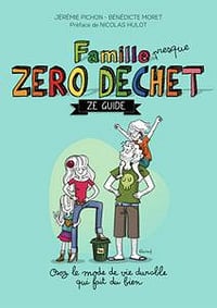 Famille zéro déchet, Ze guide - Jérémie Pichon, Bénédicte Moret