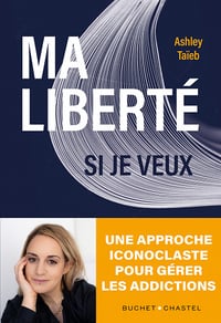 Ma liberté si je veux : Une approche iconoclaste de la gestion de l'addiction - Taieb Ashley (2023)