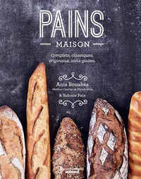 Pains maison: Complets, classiques, originaux, sans gluten (Les authentiques) - Anis Bouabsa (2018)