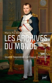 Les archives du monde: Quand Napoléon confisqua l'histoire - Maria Pia Donato (2020)