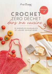 Crochet zéro déchet - dans ma cuisine: 13 modèles durables et leurs variations - Avril Crochett' Prod. (2022)