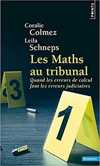 Les Maths au tribunal - Quand les erreurs de calcul font les erreurs judicaires - Leila Schneps , Coralie Colmez (2021)