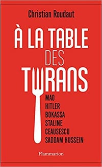 À la table des tyrans: Mao, Hitler, Bokassa, Staline, Ceausescu, Saddam Hussein - Christian Roudaut (2021)