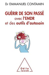Guérir de son passé: avec l’EMDR et des outils d’autosoin - Emmanuel Contamin