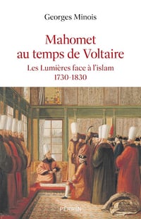 Mahomet au temps de Voltaire : Les Lumières face à l'islam, 1730-1830 - Georges Minois (2023)