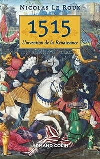 1515 - L'invention de la Renaissance - Nicolas Le Roux