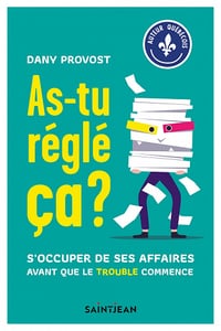 As-tu réglé ça ? : S'occuper de ses affaires avant que le trouble commence - Dany Provost (2021)