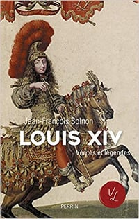 Louis XIV vérités et légendes - Jean-François SOLNON