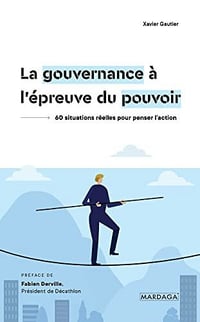 La gouvernance à l'épreuve du pouvoir: 60 situations réelles pour penser l'action - Xavier Gautier (2022)