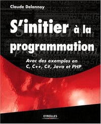 Claude Delannoy - S'initier a la programmation.. Avec des exemples en C, C++, C#, Java et PHP
