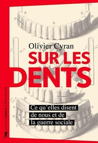 Sur les dents: Ce qu'elles disent de nous et de la guerre sociale - Olivier Cyran (2021)