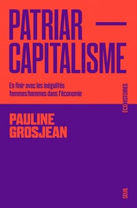 Patriarcapitalisme: En finir avec les inégalités femmes/hommes dans l'économie - Pauline Grosjean (2021)