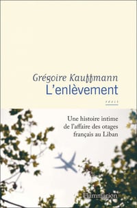 L'enlèvement : une histoire intime de l'affaire des otages français au Liban - Grégoire Kauffmann (2023)