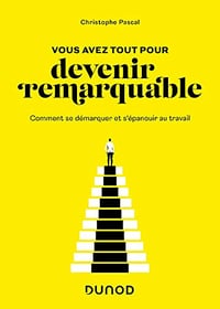 Vous avez tout pour devenir remarquable : Comment se démarquer et s'épanouir au travail - Christophe Pascal (2023)
