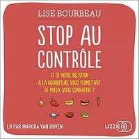 Stop au contrôle: Et si votre relation à la nourriture vous permettait de mieux vous connaître ? - Lise Bourbeau (2021)