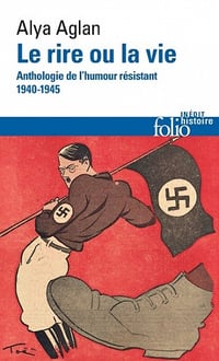 Le rire ou la vie. Anthologie de l’humour résistant 1940-1945 - Alya Aglan (2023)