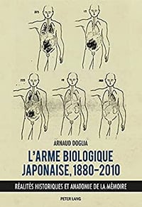 L'arme biologique japonaise, 1880-2010: Réalités historiques et anatomie de la mémoire - Arnaud Doglia