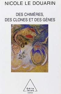 Des chimères, des clones et des gènes - Nicole Le Douarin