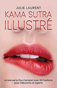 Kama Sutra Illustré: Le Manuel le Plus Complet avec 69 Positions pour Débutants et Experts - Julie Laurent (2020)