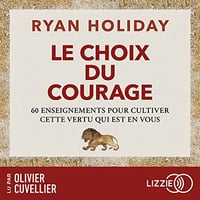 Le choix du courage : 60 enseignements pour cultiver cette vertu qui est en vous - Ryan Holiday (2023)