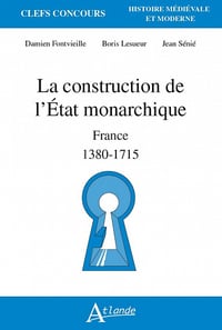 La construction de l'État monarchique: France 1380-1715 - Damien Fontvieille, Boris Lesueur, Jean Sénié (2022)