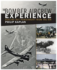 Philip Kaplan - The Bomber Aircrew Experience: Dealing Out Punishment from the Air