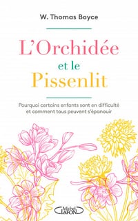 L'orchidée et le pissenlit - Pourquoi certains enfants sont en difficulté et comment tous peuvent - Boyce w. Thomas (2020)