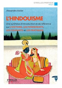 L’hindouisme : Une synthèse d’introduction et de référence sur l’histoire, les fondements, les courants et les pratiques